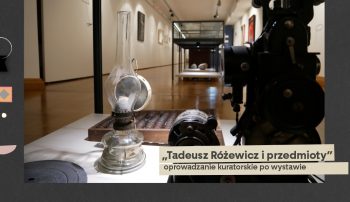 „Tadeusz Różewicz i przedmioty” – oprowadzanie kuratorskie po wystawie
